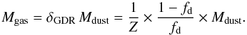 \begin{equation} \mgas = \gdr\,\mdust = \frac{1}{Z}\times\frac{1-f_{\rm d}}{f_{\rm d}}\times\mdust. \label{EQ:mgasth} \end{equation}