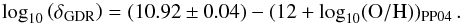 \begin{eqnarray} \log_{10}\left(\gdr\right) &=& (10.92 \pm 0.04) - (\logoh)_{\rm PP04}\,. \label{EQ:gdr} \end{eqnarray}