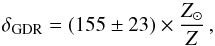 \begin{eqnarray} \gdr = (155 \pm 23)\times\frac{Z_{\sun}}{Z}\,, \label{EQ:gdr2} \end{eqnarray}