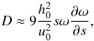 \begin{equation} D \approx 9\frac{h_{0}^{2}}{u_{0}^{2}} s \omega \frac{\partial \omega}{\partial s} \label{e:dynamoEq} , \end{equation}