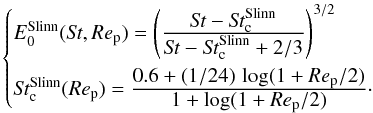 \begin{equation} \label{eq:slinn} \begin{cases} E_0^{\text{Slinn}}(\St,\Rep)=\left(\frac{\displaystyle{\St-\St^{\text{Slinn}}_{\rm c}}}{\displaystyle{\St-\St^{\text{Slinn}}_{\rm c}+2/3}} \right)^{3/2} \\[1em] \St^{\text{Slinn}}_{\rm c}(\Rep)= \frac{\displaystyle{0.6+(1/24)\, \log(1+\Rep/2)}}{\displaystyle{1+\log(1+\Rep/2)}}\cdot \end{cases} \end{equation}