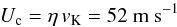 \begin{equation} U_{\rm c} = \eta\,\v_\mathrm{K} = 52\ \mathrm{m\ s^{-1}} \end{equation}