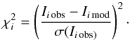 \begin{equation} \chi^2_i = \left(\frac{I_{i\,\rm obs}-I_{i\,\rm mod}}{\sigma(I_{i\,\rm obs)}}\right)^2 \cdot \end{equation}