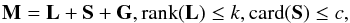 \begin{eqnarray*} {\bf M=L+S+G}, {\rm rank}({\bf L}) \le k, {\rm card}({\bf S}) \le c, \end{eqnarray*}