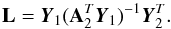 \begin{eqnarray*} {\bf L}=\vec{Y}_{1}({\bf A}_{2}^{T}\vec{Y}_{1})^{-1}\vec{Y}_{2}^{T}. \end{eqnarray*}