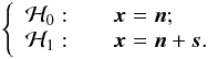 \begin{eqnarray} \label{eq:decision} \left\{ \begin{array}{ll} \Hc_0: & \quad \xb = \nb; \\ \Hc_1: & \quad \xb = \nb + \ssb. \end{array} \right. \end{eqnarray}
