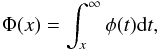 \begin{eqnarray} \Phi(x) = \int_x^{\infty} \phi(t) {\rm d}t, \end{eqnarray}