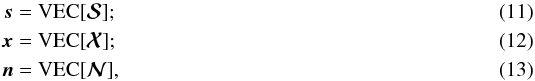 \begin{align} \ssb & = {\rm VEC}[\Smatb]; \label{eq:stack1} \\ \xb & = {\rm VEC}[\Xmatb]; \label{eq:stack2} \\ \nb & = {\rm VEC}[\Nmatb], \label{eq:stack3} \end{align}