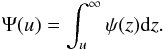 \begin{eqnarray} \Psi(u)=\int_u^{\infty} \psi(z) {\rm d}z. \end{eqnarray}