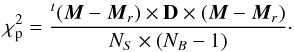 \appendix \setcounter{section}{1} \begin{equation} \label{eq:reduced_chisquare} \chi_{\rm p}^2= \frac {^t(\vec{M}-\vec{M}_r)\times \mathbf{D}\times (\vec{M}-\vec{M}_r)} {N_S\times (N_B-1)}\cdot \end{equation}