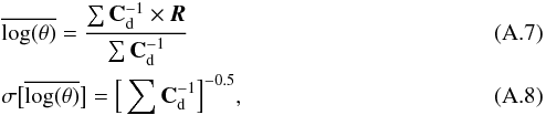 \appendix \setcounter{section}{1} \begin{eqnarray} &&{\overline {\log (\theta)}} = \frac {\sum \mathbf{C}_{\rm d}^{-1} \times \vec{R}}{\sum \mathbf{C}_{\rm d}^{-1}} \\ &&\sigma \big[\overline {\log (\theta)}\big] = \Big [\sum \mathbf{C}_{\rm d}^{-1} \Big]^{-0.5} , \end{eqnarray}