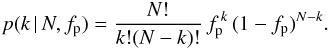 \begin{eqnarray} p(k\,|\,N, f_{\rm p}) = \frac{N!}{k!(N-k)!} \,f_{\rm p}^{\,k} \,(1-f_{\rm p})^{N-k} . \end{eqnarray}