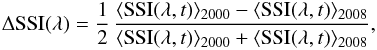 \begin{eqnarray} \Delta {\rm SSI} (\lambda) = \frac{1}{2} \, \frac{ \langle{\rm SSI}(\lambda, t)\rangle_{\rm 2000} - \langle{\rm SSI}(\lambda, t)\rangle_{\rm 2008}}{ \langle{\rm SSI}(\lambda, t)\rangle_{\rm 2000} + \langle{\rm SSI}(\lambda, t)\rangle_{\rm 2008} }, \label{eq:11} \end{eqnarray}