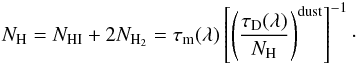 \begin{eqnarray} N_{\rm H} = N_{{\rm H I}} +2 N_{{\rm H}_2} = \tau_{\rm m}(\lambda)\left[\left(\frac{\tau_{\rm D}(\lambda)}{N_{\rm H}}\right)^{\rm dust}\right]^{-1}\cdot \end{eqnarray}