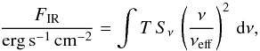 \begin{equation} \frac{F_\mathrm{IR}}{\mathrm{erg\,s^{-1}\,cm^{-2}}}=\int{T\,S_{\nu}\,\left(\frac{\nu}{\nu_\mathrm{eff}}\right)^2 \, {\rm d}\nu} , \end{equation}