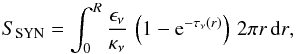 \begin{equation} S_\mathrm{SYN}=\int_{0}^{R}{\frac{\epsilon_\nu}{\kappa_\nu}\,\left(1-{\rm e}^{-\tau_\nu(r)}\right)\,2\pi r\,{\rm d}r} , \end{equation}