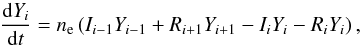 \begin{equation} \frac{{\rm d} Y_i}{{\rm d} t} = n_\mathrm{e} \left( I_{i-1} Y_{i-1} + R_{i+1} Y_{i+1} - I_i Y_i - R_i Y_i\right), \label{Eq:NonEq_Ioniz} \end{equation}