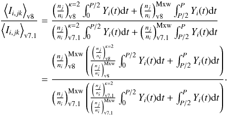 \appendix \setcounter{section}{1} \begin{eqnarray} \nonumber \frac{\left<I_{i,jk}\right>_\mathrm{v8}}{\left<I_{i,jk}\right>_{\mathrm{v7.1}}} &=& \frac{ {\left( \frac{n_j}{n_i}\right)^{\kappa=2}_{\mathrm{v8}} \int_0^{P/2} Y_i(t) {\rm d}t} + {\left( \frac{n_j}{n_i}\right)^{\mathrm{Mxw}}_{\mathrm{v8}} \int_{P/2}^P Y_i(t) {\rm d}t} } { {\left( \frac{n_j}{n_i}\right)^{\kappa=2}_{\mathrm{v7.1}} \int_0^{P/2} Y_i(t) {\rm d}t} + {\left( \frac{n_j} {n_i}\right)^{\mathrm{Mxw}}_{\mathrm{v7.1}} \int_{P/2}^P Y_i(t) {\rm d}t} } \\ &=& \frac{ \left( \frac{n_j}{n_i}\right)^{\mathrm{Mxw}}_{\mathrm{v8}} \left( \frac{\left( \frac{n_j}{n_i}\right)^{\kappa=2}_{\mathrm{v8}}} {\left( \frac{n_j}{n_i}\right)^{\mathrm{Mxw}}_{\mathrm{v8}}} \int_0^{P/2} Y_i(t) {\rm d}t + \int_{P/2}^P Y_i(t) {\rm d}t \right) } {\left( \frac{n_j}{n_i}\right)^{\mathrm{Mxw}}_{\mathrm{v7.1}} \left( \frac{\left( \frac{n_j}{n_i}\right)^{\kappa=2}_{\mathrm{v7.1}}} {\left( \frac{n_j}{n_i}\right)^{\mathrm{Mxw}}_{\mathrm{v7.1}}} \int_0^{P/2} Y_i(t) {\rm d}t + \int_{P/2}^P Y_i(t) {\rm d}t \right)}\cdot \label{Eq:int_ratio} \end{eqnarray}