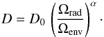 \begin{equation} \label{dscaling} D = D_0 \, \left( \frac{\Omega_{\rm rad}}{\Omega_{\rm env}} \right)^\alpha\cdot \end{equation}