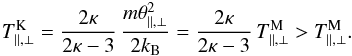\begin{eqnarray} T^{\rm K}_{\parallel,\perp} = {2\kappa \over 2 \kappa - 3} \, {m \theta_{\parallel,\perp}^2 \over 2k_{\rm B}} = {2\kappa \over 2 \kappa - 3} \, T^{\rm M}_{\parallel,\perp} > T^{\rm M}_{\parallel,\perp}. \end{eqnarray}