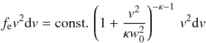 \begin{equation} f_{\rm e} v^2 {\rm d}v = {\rm const.}\,\left(1+\dfrac{v^2}{\kappa w_0^2}\right)^{-\kappa-1} \, v^2 {\rm d}v \label{olbert_vasyliunas} \end{equation}