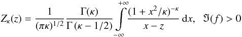 \begin{equation} Z_{\kappa}(z) = \frac{1}{(\pi\kappa)^{1/2}} {\Gamma (\kappa) \over \Gamma \left(\kappa - 1/2\right)} \int\limits_{-\infty}^{+\infty}\! {(1+x^2/\kappa)^{- \kappa } \over x - z}\, {\rm d}x , \;\; \Im (f) > 0 \label{e15} \end{equation}