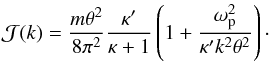 \begin{equation} {\cal J}(k)=\frac{m\theta^2}{8\pi^2} \frac{\kappa'}{\kappa+1}\left(1 +\frac{\omega_{\rm p}^2}{\kappa'k^2\theta^2}\right)\cdot \label{J} \end{equation}