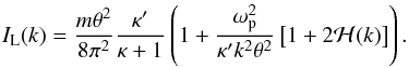 \begin{equation} I_{\rm L}(k)=\frac{m\theta^2}{8\pi^2}\frac{\kappa'}{\kappa+1} \left(1+\frac{\omega_{\rm p}^2}{\kappa'k^2\theta^2} \left[1+2{\cal H}(k)\right]\right). \label{IL} \end{equation}