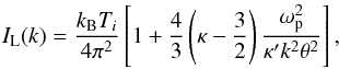\begin{equation} I_{\rm L}(k)=\frac{k_{\rm B}T_i}{4\pi^2}\left[1+\frac{4}{3} \left(\kappa-\frac{3}{2}\right) \frac{\omega_{\rm p}^2}{\kappa'k^2\theta^2}\right], \label{IL_alt} \end{equation}