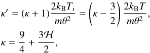 \begin{eqnarray} &&\kappa' = (\kappa+1)\frac{2k_{\rm B}T_i}{m\theta^2} =\left(\kappa-\frac{3}{2}\right)\frac{2k_{\rm B}T}{m\theta^2}, \nonumber\\ &&\kappa = \frac{9}{4}+\frac{3{\cal H}}{2}, \label{kappaPrime_kappa} \end{eqnarray}