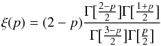 \begin{equation} \xi(p)=(2-p)\frac{\Gamma\bigl[\frac{2-p}{2}\bigr]\Gamma\bigl[\frac{1+p}{2}\bigr]}{\Gamma\bigl[\frac{3-p}{2}\bigr]\Gamma\bigl[\frac{p}{2}\bigr]} \end{equation}