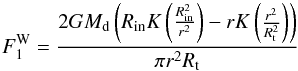 \begin{equation} F^{\rm W}_1= \frac{2 G M_{\rm d} \left(R_{\rm in} K\left(\frac{R_{\rm in}^2}{r^2}\right)-r K\left(\frac{r^2}{R_{\rm t}^2}\right)\right)}{\pi r^2 R_{\rm t}} \end{equation}