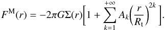 \begin{equation} \label{eq:forceMS1} F^{\rm M} (r)=-2\pi G\Sigma(r)\biggl[1+\sum_{k=1}^{+\infty}A_{k}\biggl(\frac{r}{R_{\rm t}}\biggr)^{2k}\, \biggr] . \end{equation}