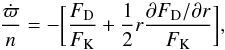 \begin{equation} \frac{\dot{\varpi}}{n}=-\biggl[\frac{F_{\rm D}}{F_{\rm K}}+\frac{1}{2} r\frac{\partial F_{\rm D}/\partial r}{F_{\rm K}}\biggr] , \end{equation}