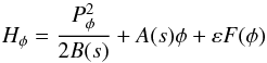 \begin{equation} H_\phi = \frac{{P_\phi ^2 }}{{2{B}(s)}} + {A}(s)\phi + \varepsilon F(\phi ) \label{eq10} \end{equation}