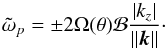 \begin{equation} \tilde{\omega}_p = \pm 2 \Omega(\theta) \mathcal{B} \frac{\left|k_z\right|}{\left\|\vec{k}\right\|}\cdot \label{eq:dispersion2} \end{equation}