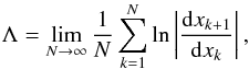 \begin{equation} \Lambda = \lim_{N \rightarrow \infty} \frac{1}{N} \sum_{k=1}^N \ln \left|\frac{\mathrm{d}x_{k+1}}{\mathrm{d}x_k}\right|, \label{eq:lyapunov} \end{equation}