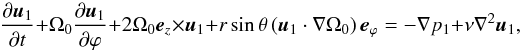 \begin{equation} \label{eq:linearized_NS} \frac{\partial \vec{u}_{1}}{\partial t} + \Omega_0 \frac{\partial \vec{u}_{1}}{\partial \varphi} + 2 \Omega_0 \vec{e}_{z} \times \vec{u}_{1} + r \sin \theta \left(\vec{u}_{1} \cdot \nabla\Omega_0 \right) \vec{e}_{{\varphi}} = -\nabla p_1 + \nu \nabla^{2}\vec{u}_{1}, \end{equation}