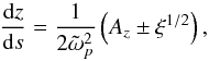 \begin{equation} \frac{{\rm d}z}{{\rm d}s} = \frac{1}{2\tilde{\omega}_p^2} \left( A_z \pm \xi^{1/2} \right), \label{eq:slope} \end{equation}