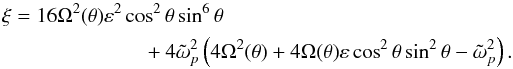 \begin{eqnarray} \xi &=& 16 \Omega^2(\theta) \varepsilon^2 \cos^2 \theta \sin^6 \theta \nonumber\\ &&+4\tilde{\omega}_p^2 \left(4\Omega^2(\theta)+4\Omega(\theta)\varepsilon \cos^2 \theta \sin^2 \theta -\tilde{\omega}_p^2\right). \end{eqnarray}