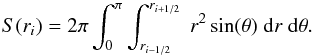 \begin{equation} S(r_i) = 2 \pi \int_0^{\pi} \int_{r_{i-1/2}}^{r_{i+1/2}} ~ r^2 \sin(\theta)\;\dd{r}\;\dd{\theta} . \end{equation}