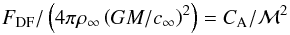 \begin{equation} F_\mathrm{DF}/\left(4\pi\rho_\infty \left( G M/c_\infty \right)^2\right) = C_{\rm A}/\mathcal{M}^2 \end{equation}