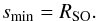\begin{equation} s_\mathrm{min} = R_\mathrm{SO}. \end{equation}