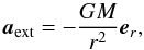 \begin{equation} \vec{a}_\mathrm{ext} = - \frac{G M}{r^2} \vec{e}_r , \end{equation}
