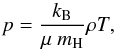 \begin{equation} \label{eq:thermaleos} p = \frac{k_\mathrm{B}}{\mu ~ m_\mathrm{H}} \rho T , \end{equation}