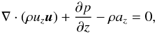 \begin{equation} \nabla \cdot (\rho u_z \vec{u}) + \pd{p}{z} - \rho a_z = 0 , \end{equation}