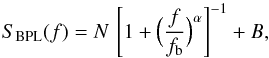 \begin{equation} S_{\rm BPL}(f) = N\,\left[1 + \Big(\frac{f}{f_{\rm b}}\Big)^{\alpha}\right]^{-1} + B, \label{eq:mod_bpl} \end{equation}