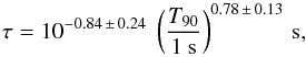 \begin{equation} \tau = 10^{-0.84\,\pm\,0.24}\ \left(\frac{T_{90}}{{\rm 1~s}}\right)^{0.78\,\pm\,0.13}\,\textrm{s}, \label{eq:tau_vs_t90_pl} \end{equation}
