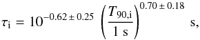 \begin{equation} \tau_{\rm i} = 10^{-0.62\,\pm\,0.25}\ \left(\frac{T_{90,{\rm i}}}{{\rm 1~s}}\right)^{0.70\,\pm\,0.18} \, \textrm{s}, \label{eq:tau_vs_t90_pl_int} \end{equation}