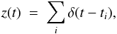 \appendix \setcounter{section}{1} \begin{equation} z(t)\ =\ \sum_i \delta(t - t_i), \label{eq:shot1} \end{equation}
